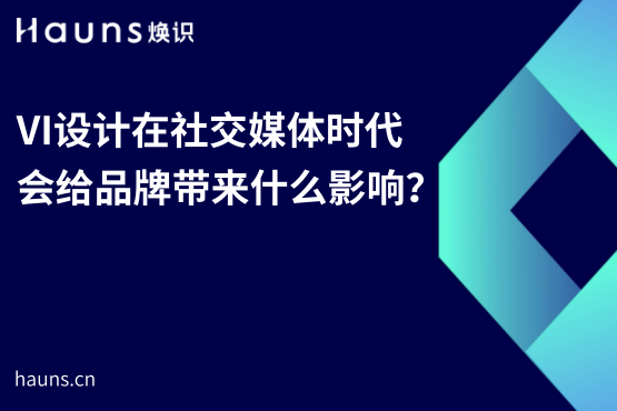 VI設計在社交媒體時代會給品牌帶來什么影響？-煥識